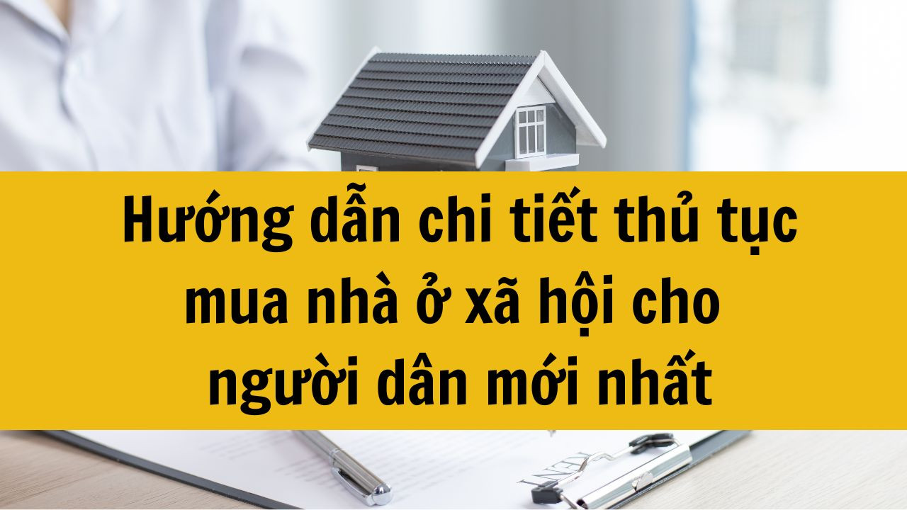Hướng dẫn chi tiết thủ tục mua nhà ở xã hội cho người dân mới nhất 2025