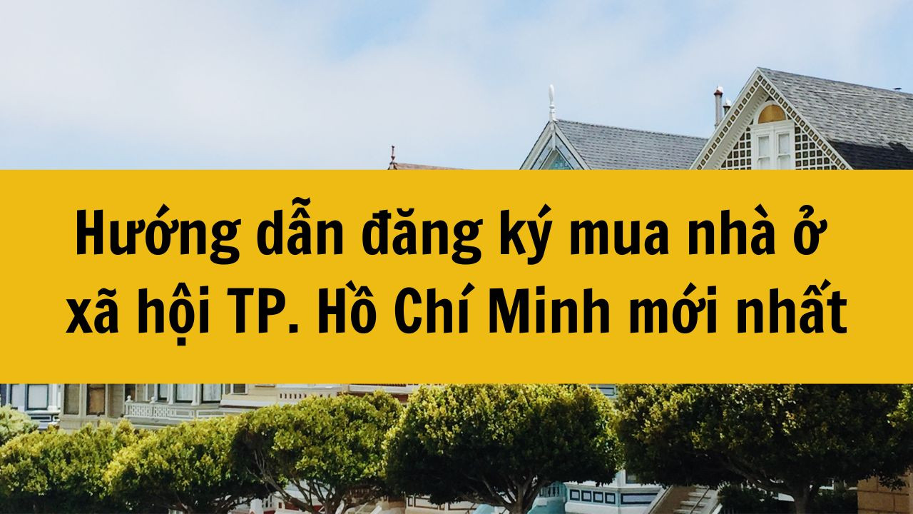 Hướng dẫn đăng ký mua nhà ở xã hội TP. Hồ Chí Minh mới nhất 2025