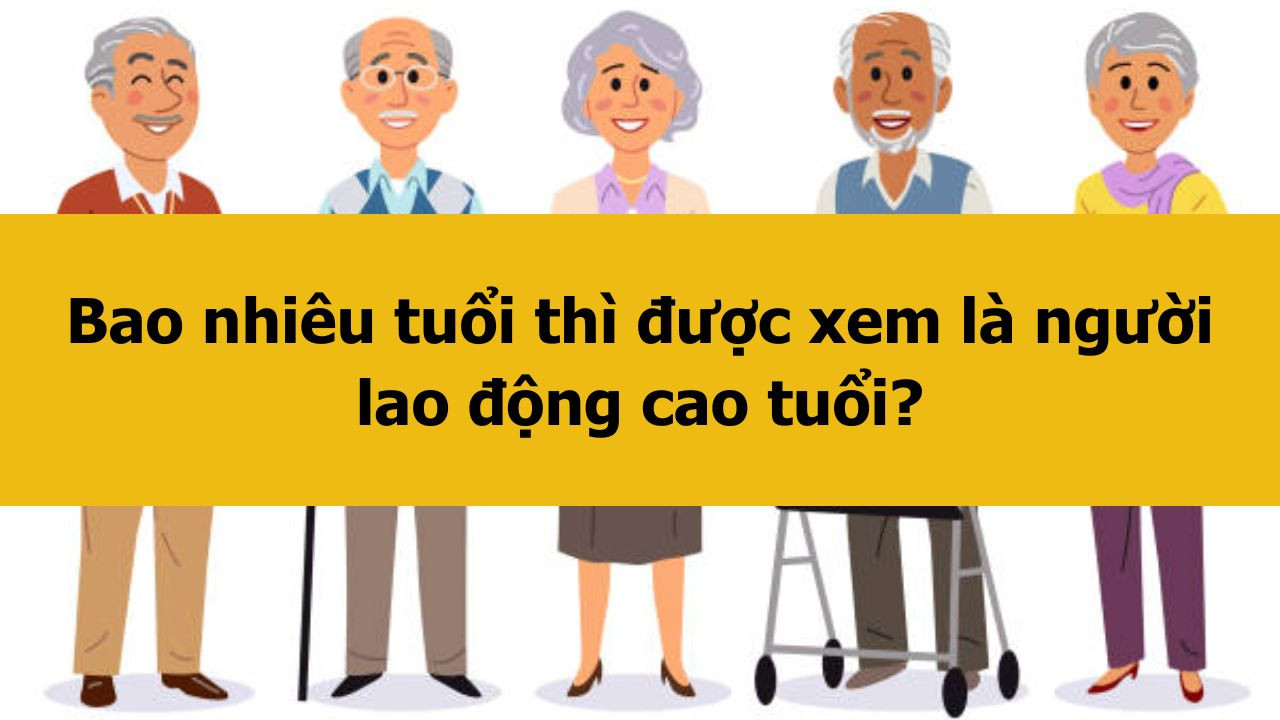 Người lao động cao tuổi được xác định từ bao nhiêu tuổi?