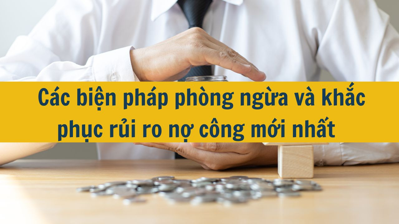 Các biện pháp phòng ngừa và khắc phục rủi ro nợ công mới nhất 2025