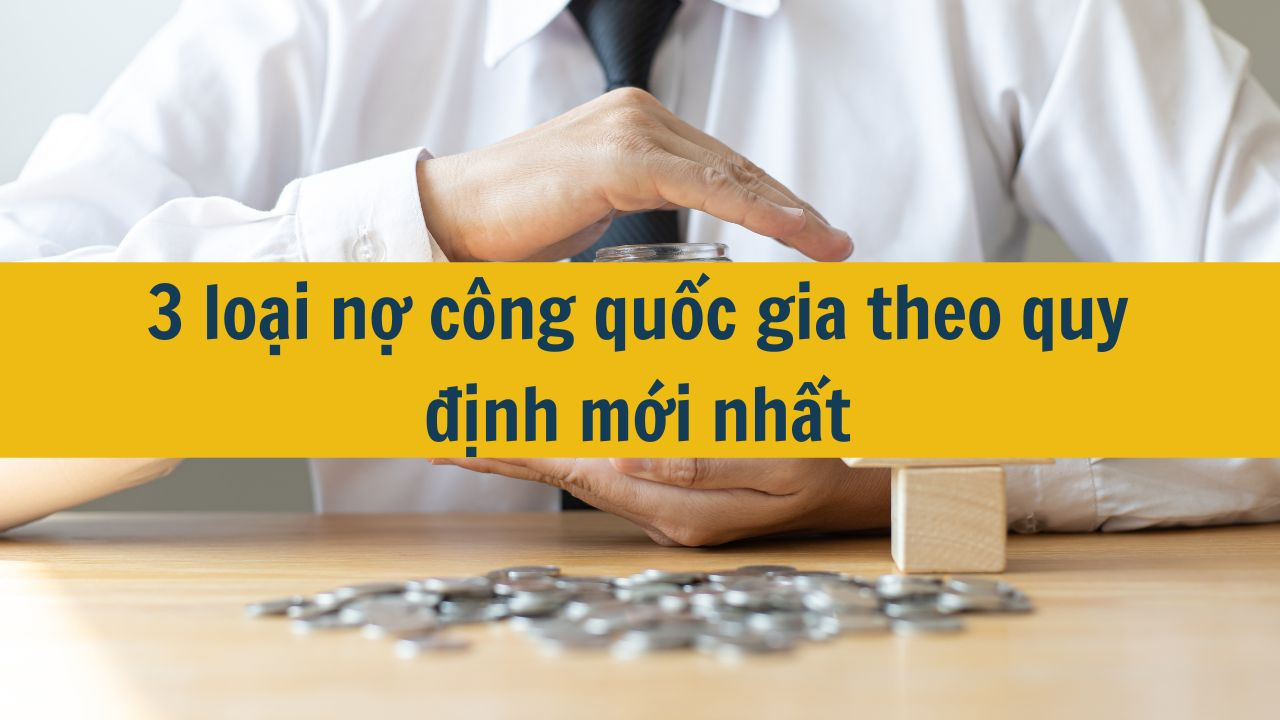 3 loại nợ công quốc gia theo quy định mới nhất 2025