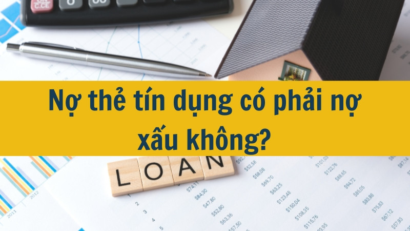 Nợ thẻ tín dụng có phải nợ xấu không?