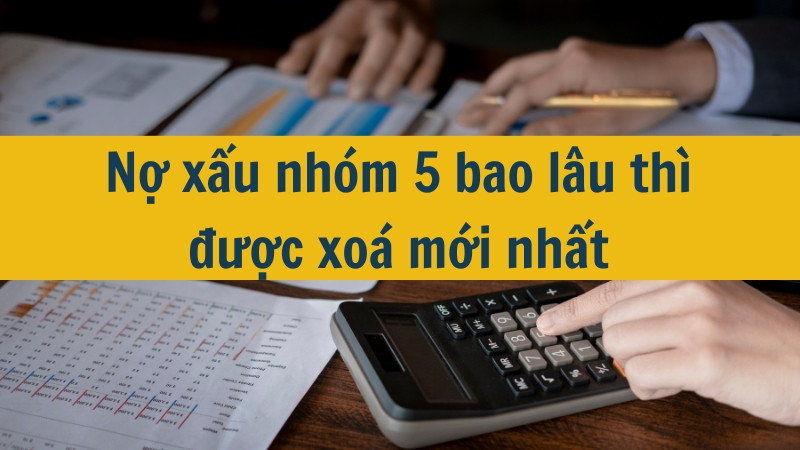 Nợ xấu nhóm 5 bao lâu thì được xoá mới nhất 2025?