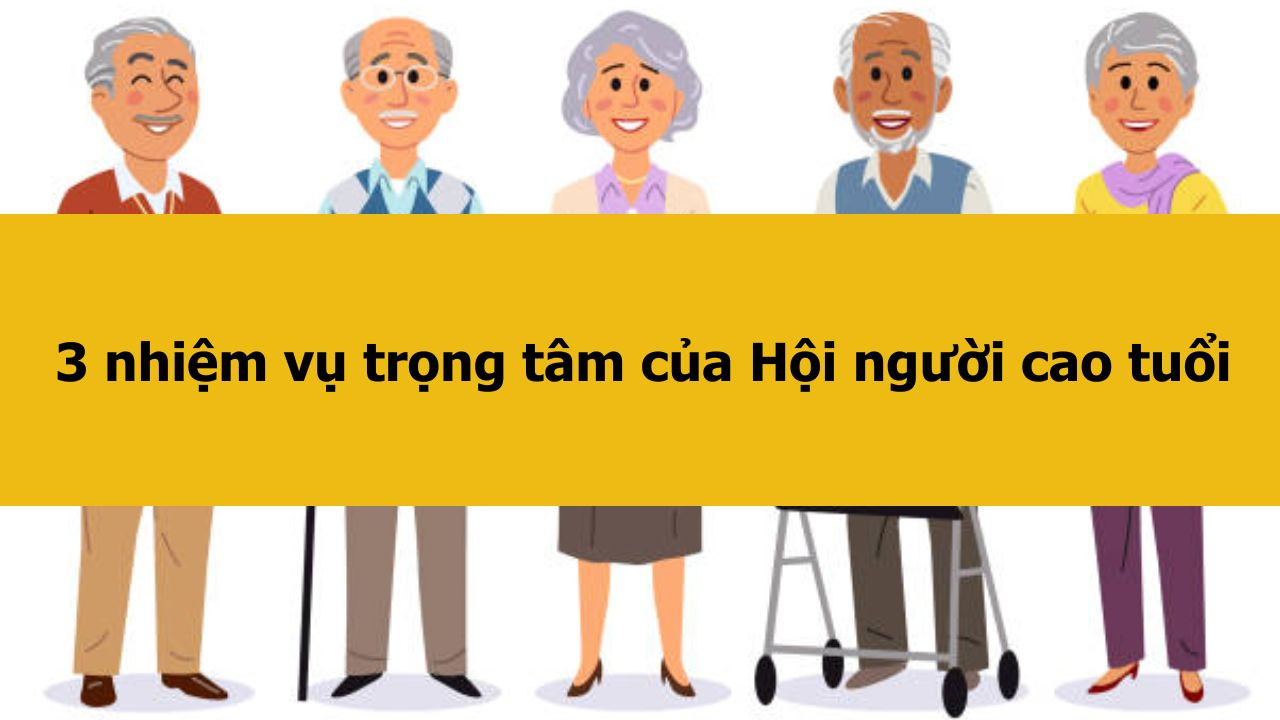 3 nhiệm vụ trọng tâm của Hội người cao tuổi Việt Nam mới nhất 2025