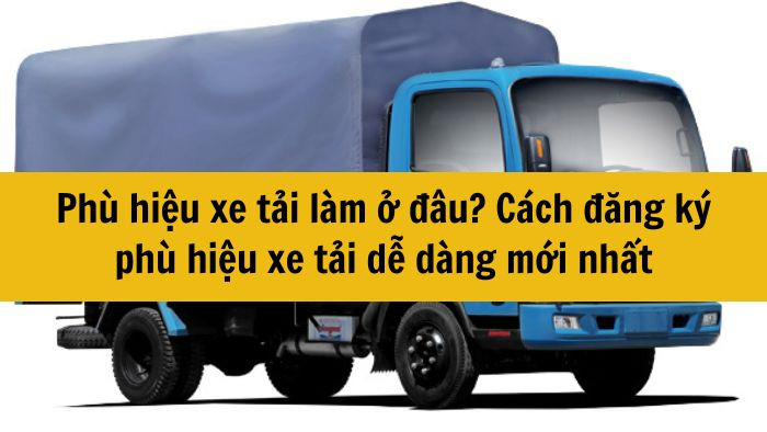 Phù hiệu xe tải làm ở đâu? Cách đăng ký phù hiệu xe tải dễ dàng mới nhất 2025