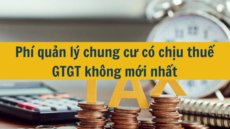Phí quản lý chung cư có chịu thuế GTGT không mới nhất 2025?