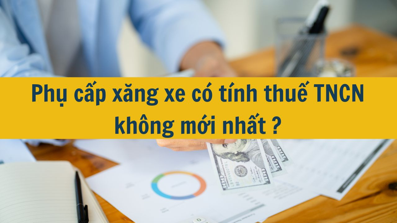 Phụ cấp xăng xe có tính thuế TNCN không mới nhất 2025?