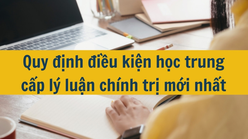 Quy định điều kiện học trung cấp lý luận chính trị mới nhất 2025