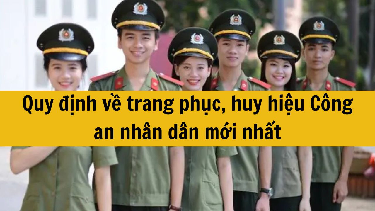 Quy định về trang phục, huy hiệu Công an nhân dân mới nhất 2025