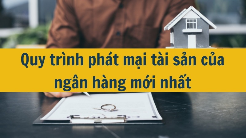 Quy trình phát mại tài sản của ngân hàng mới nhất 2025?