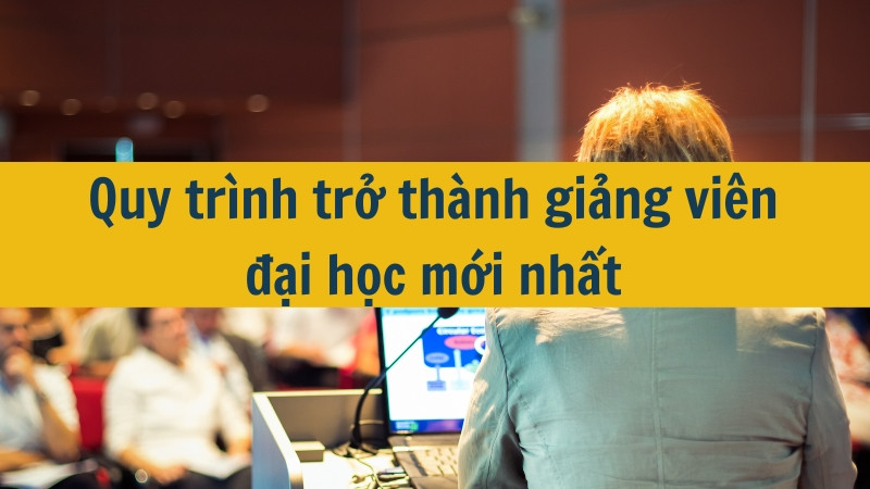 Quy trình trở thành giảng viên đại học mới nhất 2025