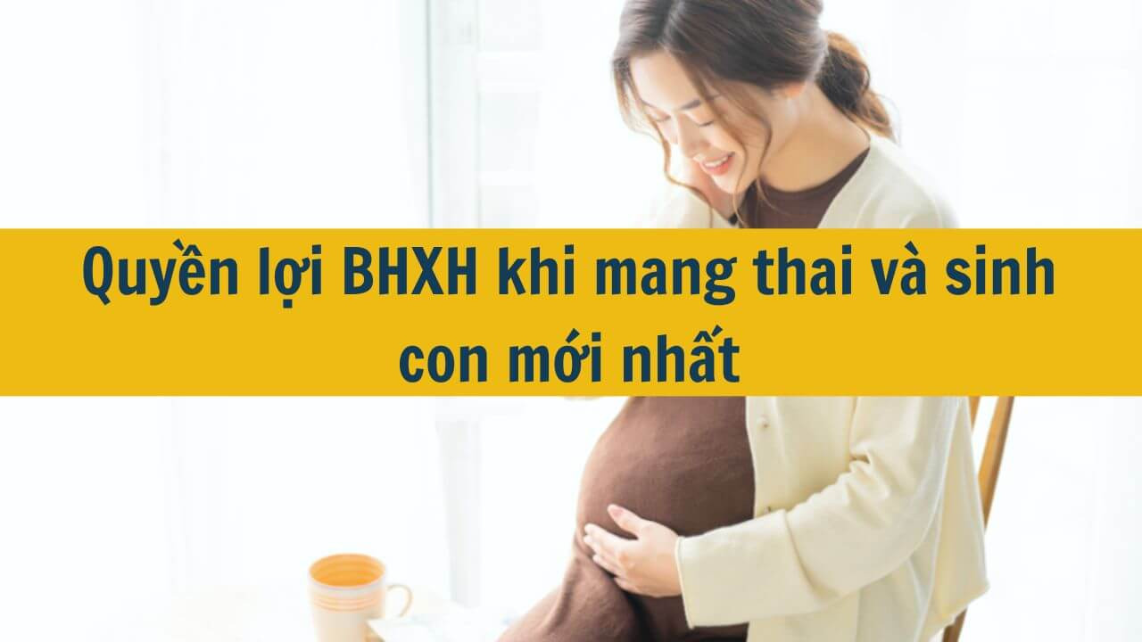 Quyền lợi BHXH khi mang thai và sinh con mới nhất 2025