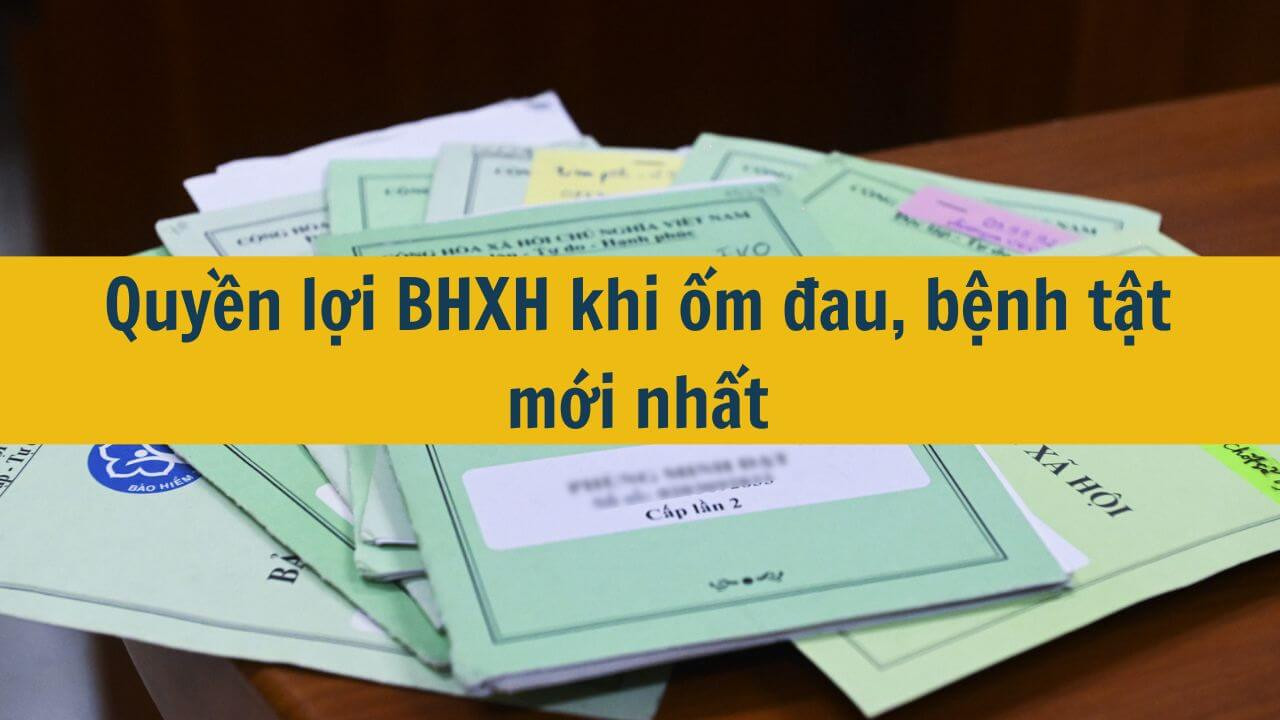 Quyền lợi BHXH khi ốm đau, bệnh tật mới nhất 2025