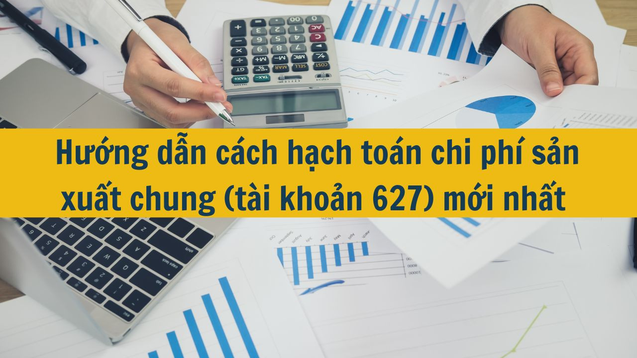 Hướng dẫn cách hạch toán chi phí sản xuất chung (tài khoản 627) mới nhất 2025