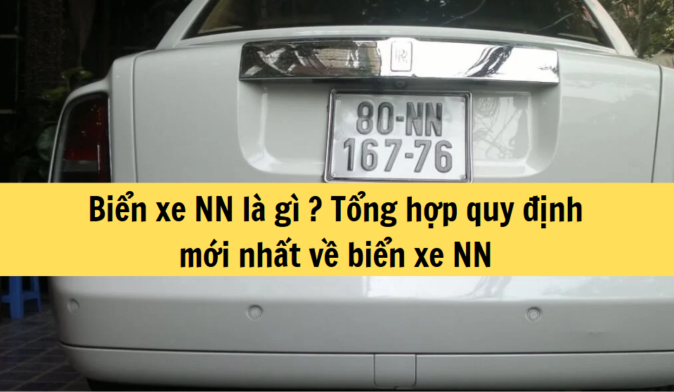 Biển xe NN là gì? Tổng hợp quy định mới nhất 2025 về biển xe NN