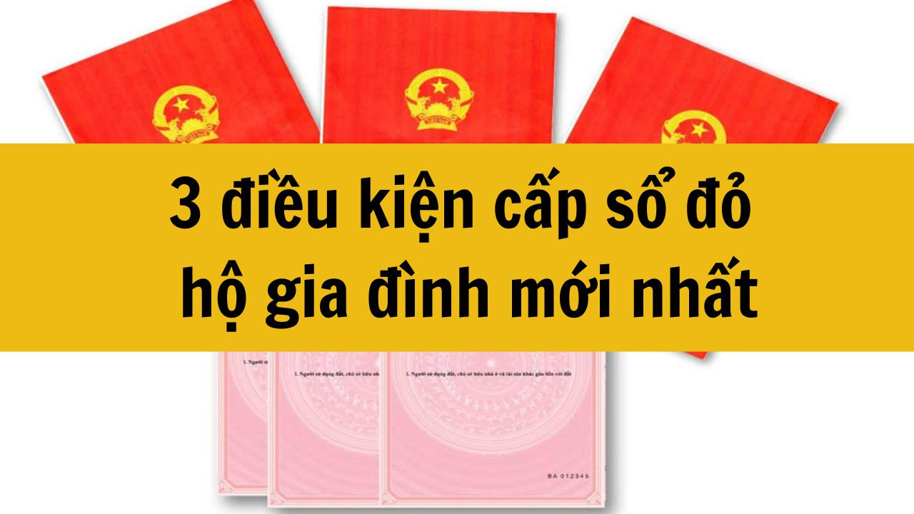 3 điều kiện cấp sổ đỏ hộ gia đình mới nhất 2025