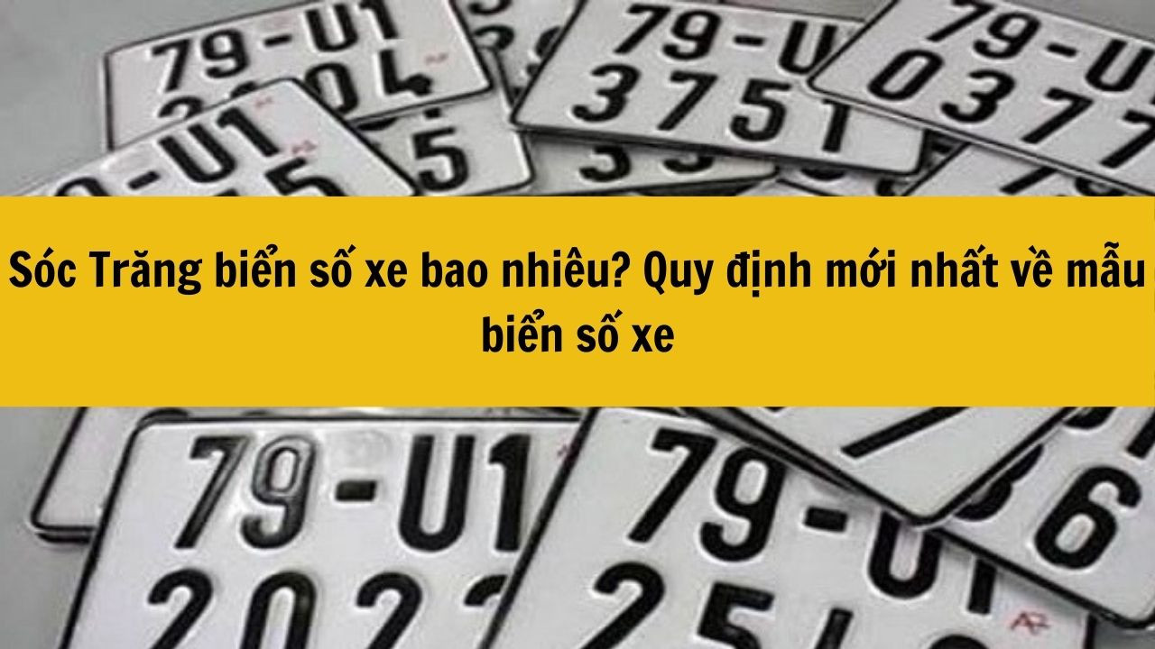 Sóc Trăng biển số xe bao nhiêu? Quy định mới nhất 2025 về mẫu biển số xe