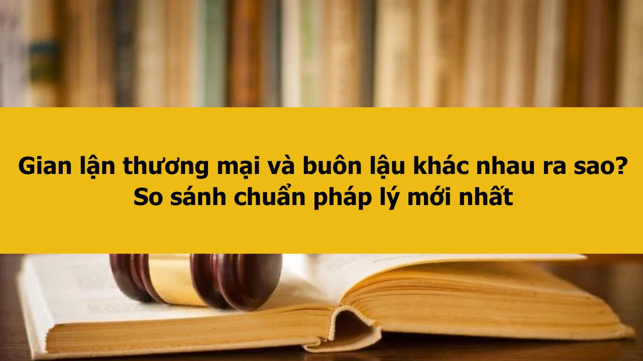 Gian lận thương mại và buôn lậu khác nhau ra sao? So sánh chuẩn pháp lý mới nhất 2025
