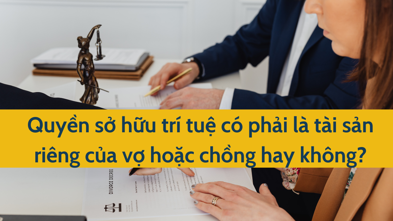 Quyền sở hữu trí tuệ có phải là tài sản riêng của vợ hoặc chồng hay không?