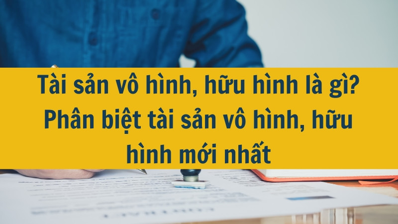 Tài sản vô hình, hữu hình là gì? Phân biệt tài sản vô hình, hữu hình mới nhất 2025