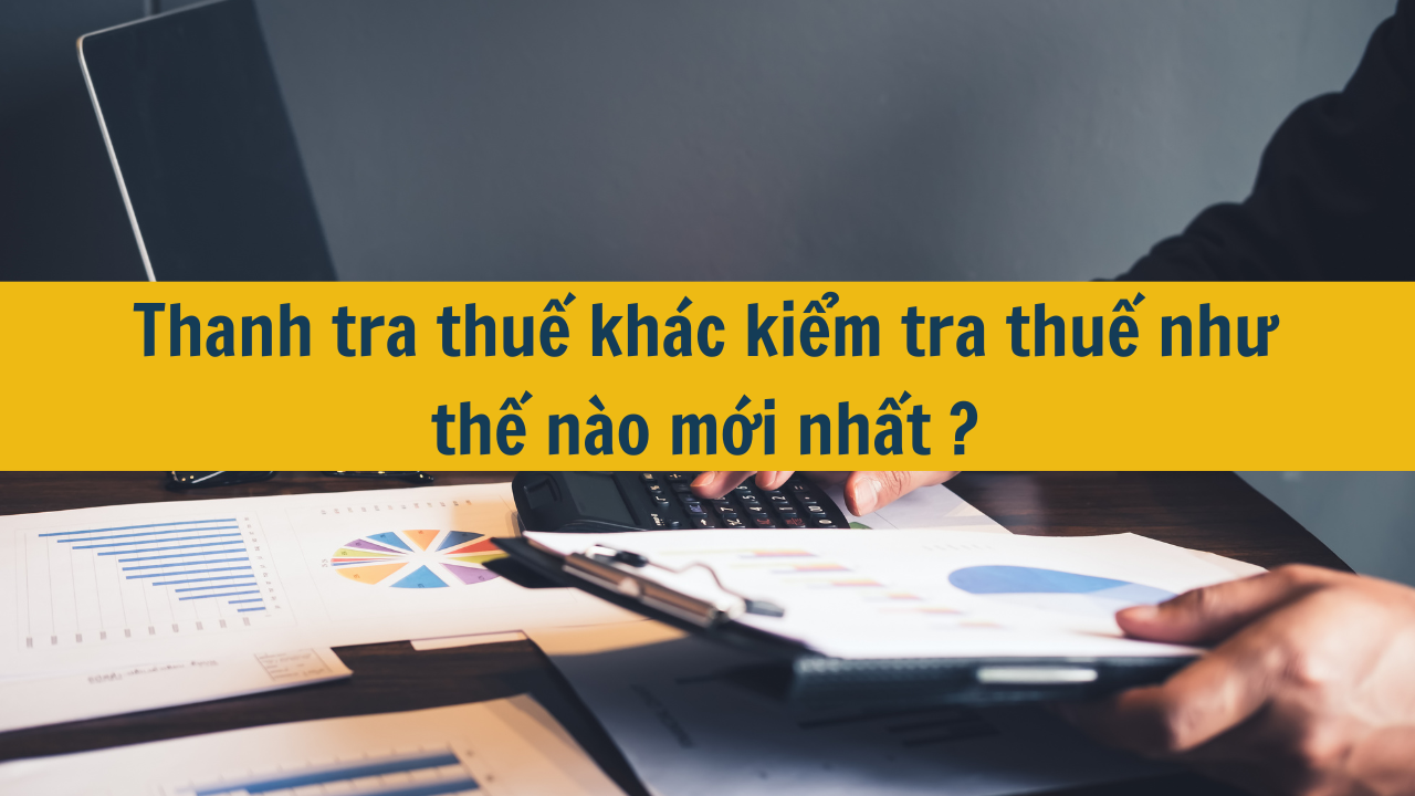 Thanh tra thuế khác kiểm tra thuế như thế nào mới nhất 2025 ?