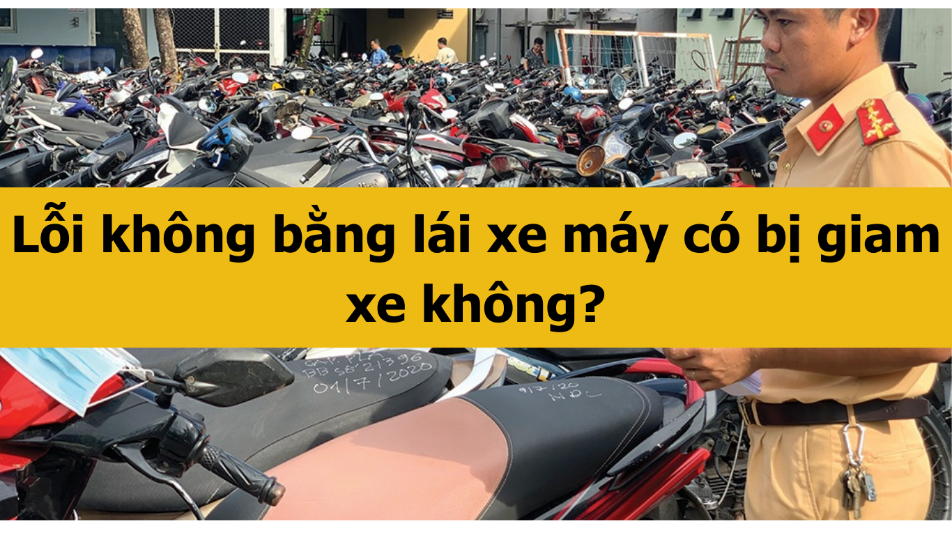 Lỗi không bằng lái xe máy có bị giam xe không?