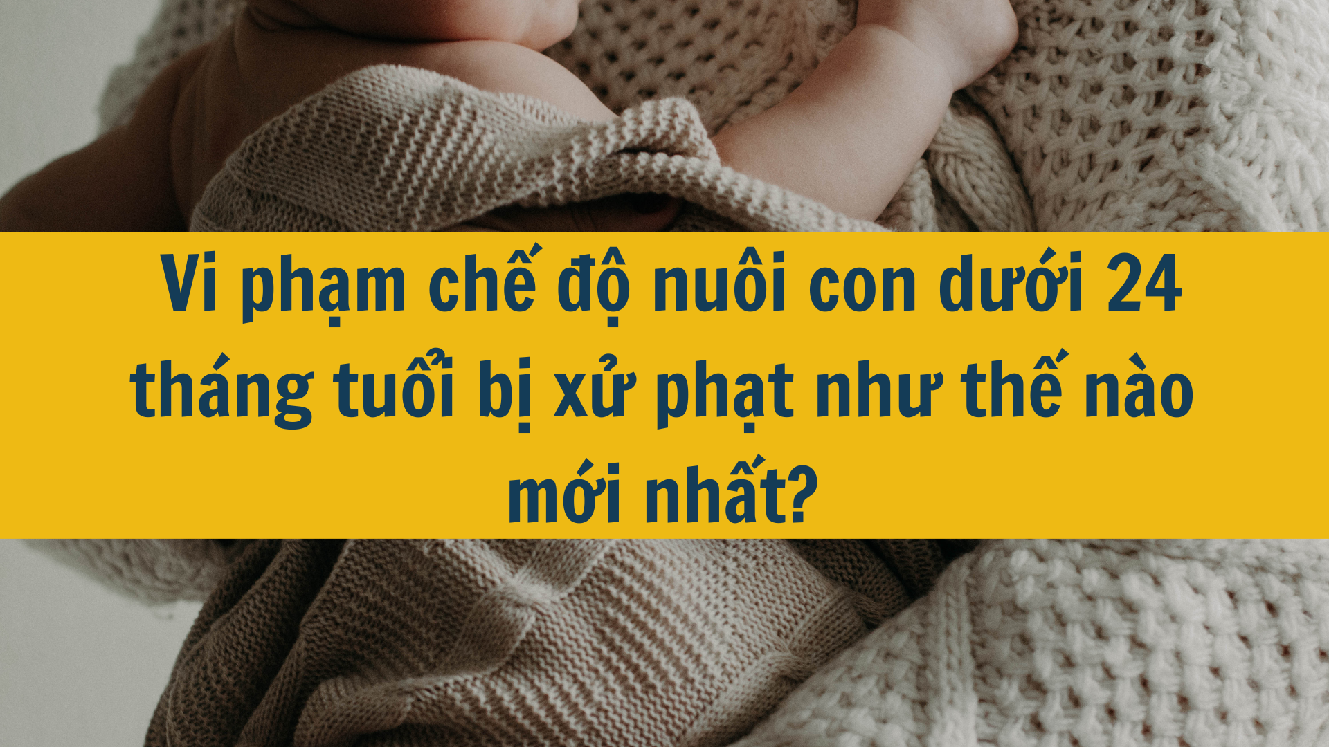 Vi phạm chế độ nuôi con dưới 24 tháng tuổi bị xử phạt như thế nào mới nhất 2025?