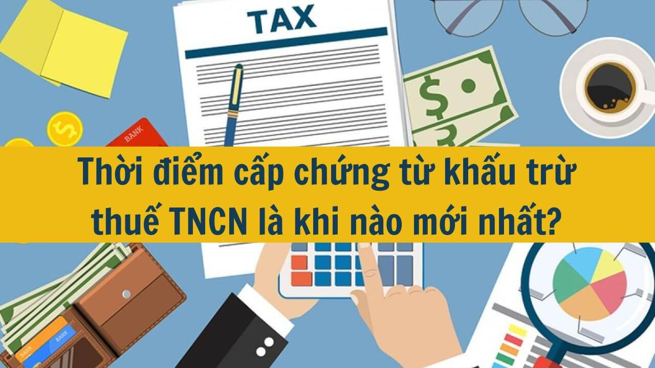 Thời điểm cấp chứng từ khấu trừ thuế TNCN là khi nào mới nhất 2025?
