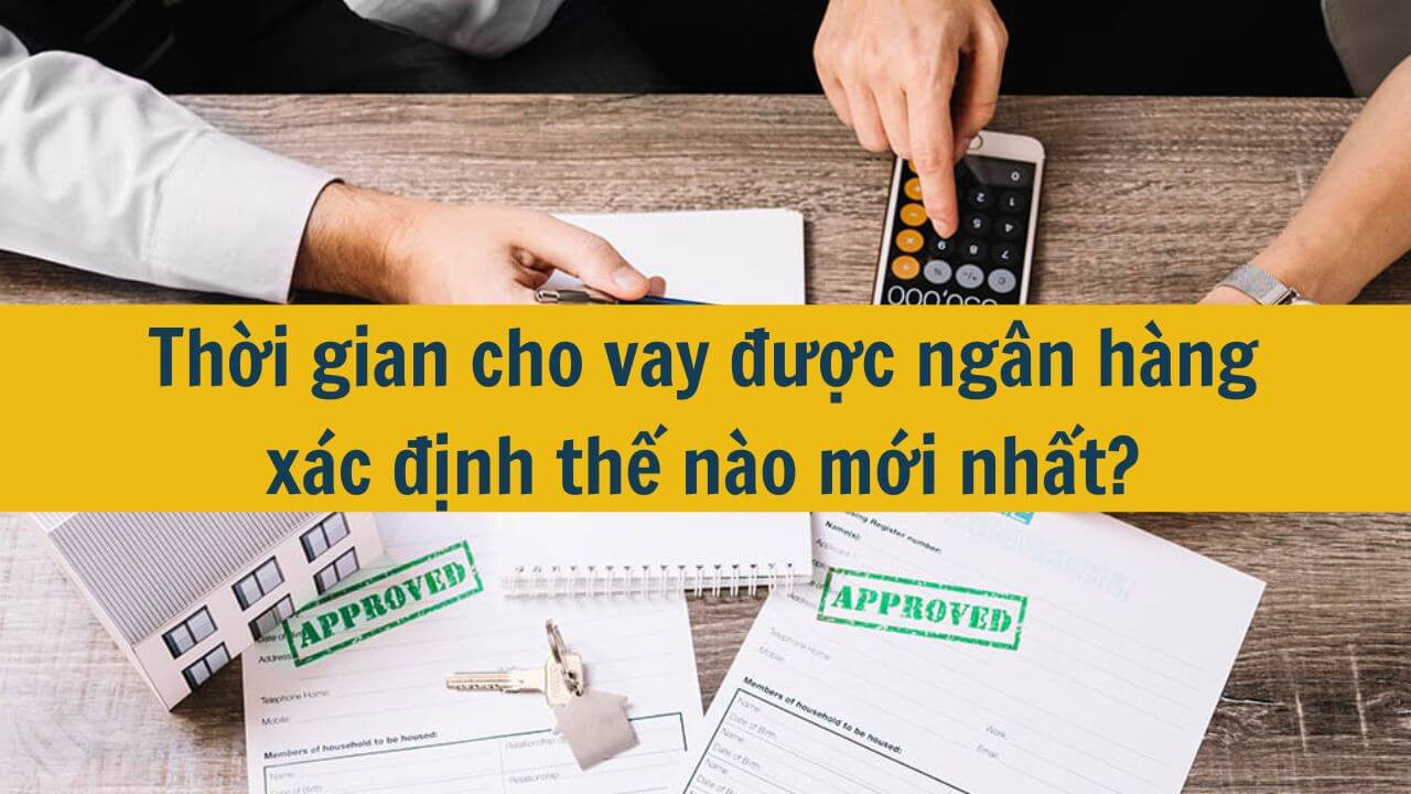 Thời gian cho vay được ngân hàng xác định thế nào mới nhất 2025?
