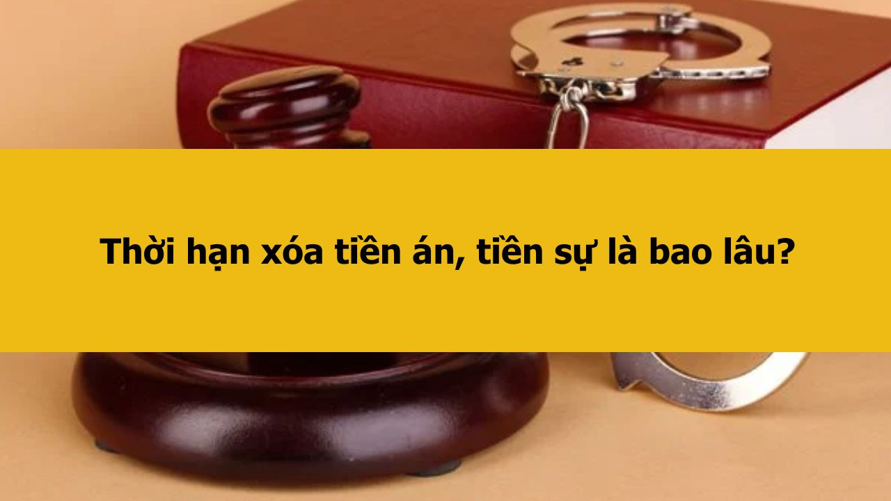 Thời hạn xóa tiền án, tiền sự là bao lâu?