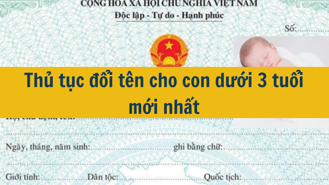 Thủ tục đổi tên cho con dưới 3 tuổi mới nhất 2025