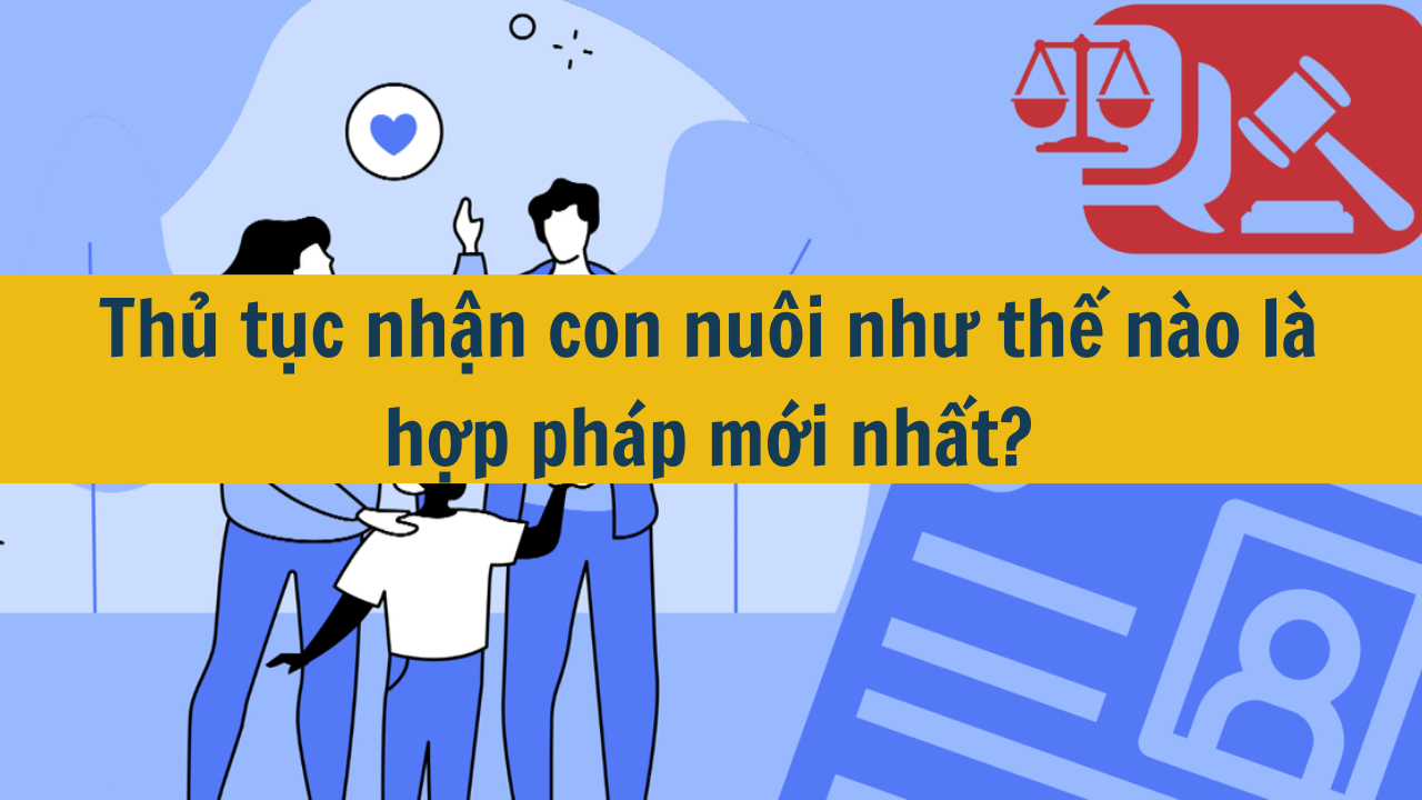 Thủ tục nhận con nuôi như thế nào là hợp pháp mới nhất 2025?