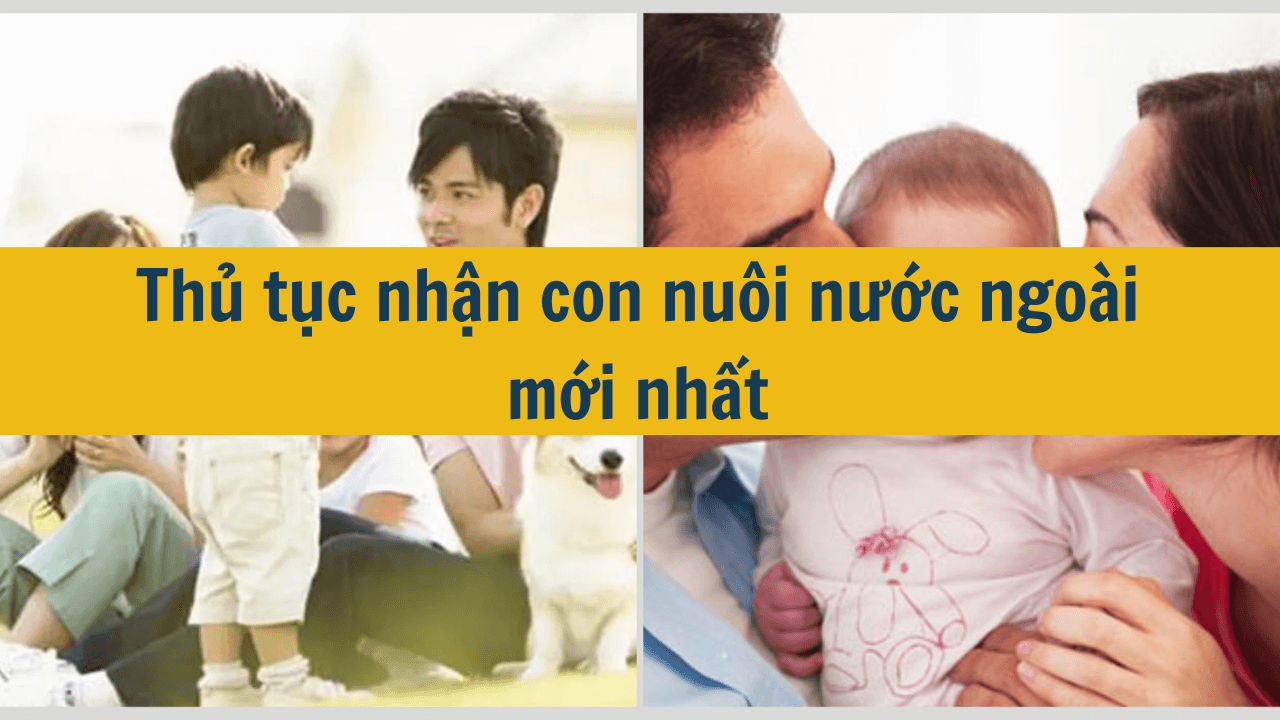 Thủ tục nhận con nuôi nước ngoài mới nhất 2025