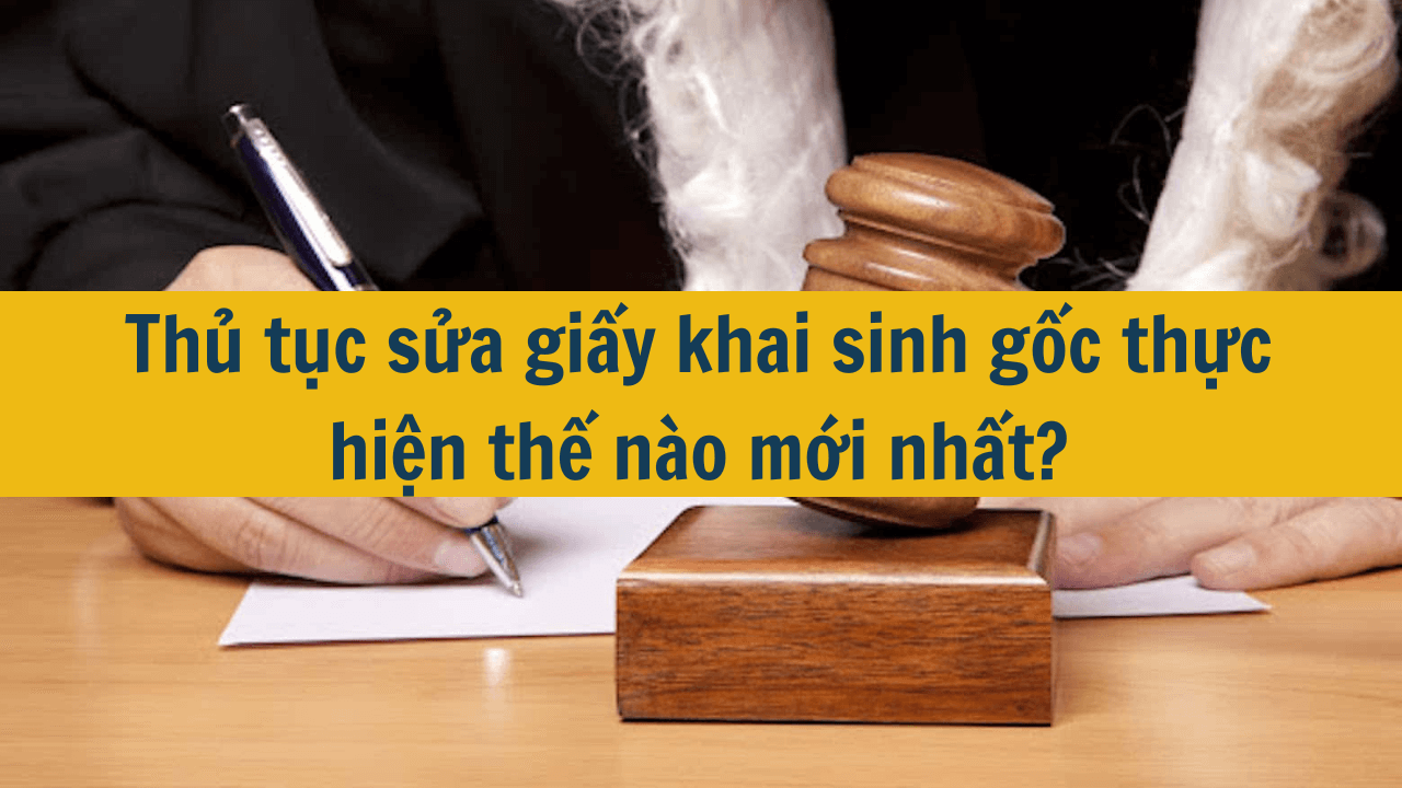 Thủ tục sửa giấy khai sinh gốc thực hiện thế nào mới nhất 2025?