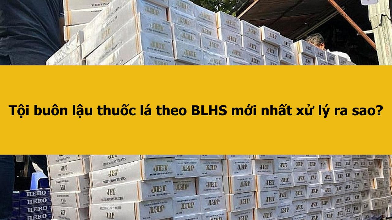 Tội buôn lậu thuốc lá theo BLHS mới nhất 2025 xử lý ra sao?