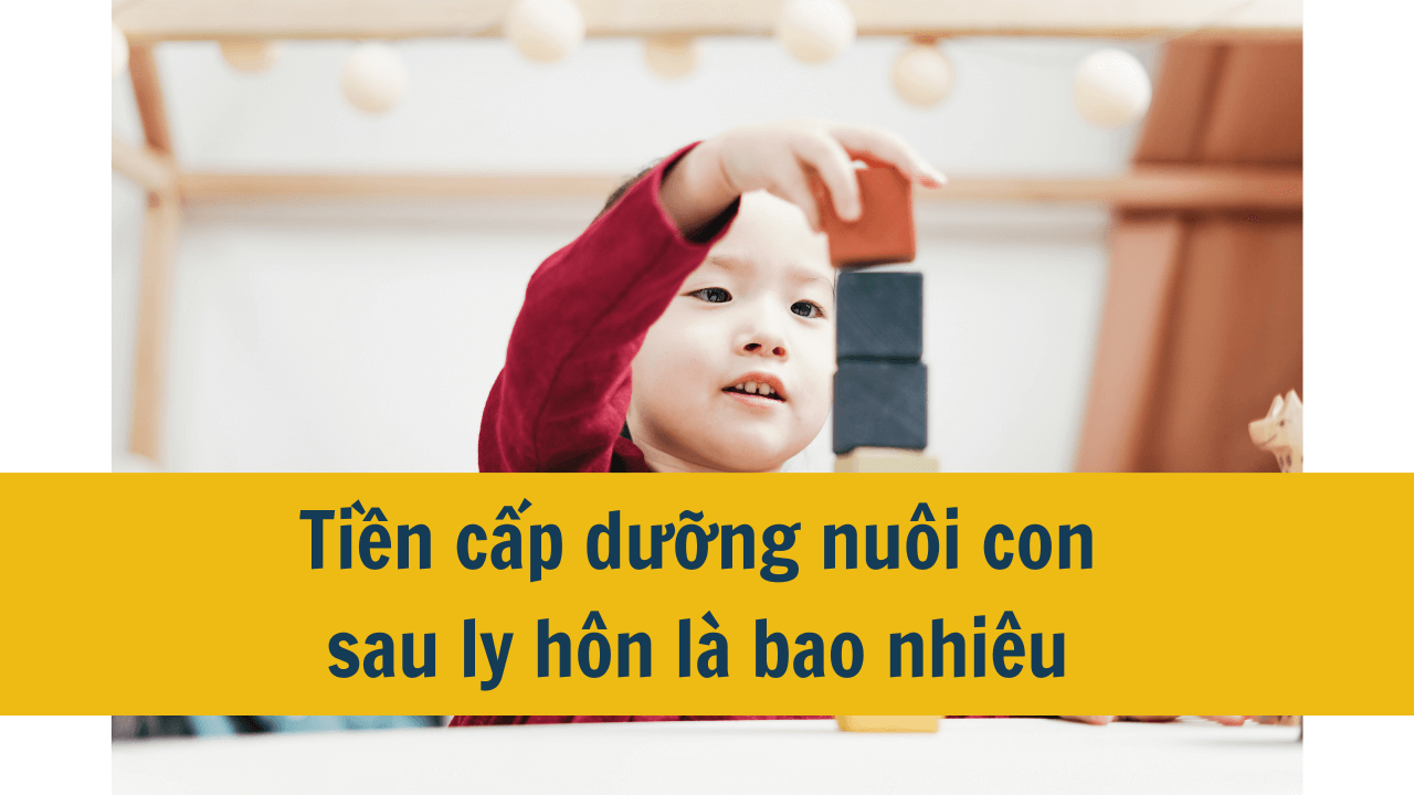 Tiền cấp dưỡng nuôi con sau ly hôn là bao nhiêu mới nhất 2025?