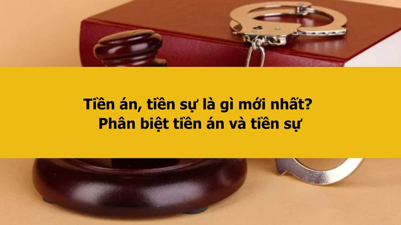 Tiền án, tiền sự là gì mới nhất 2025? Phân biệt tiền án và tiền sự