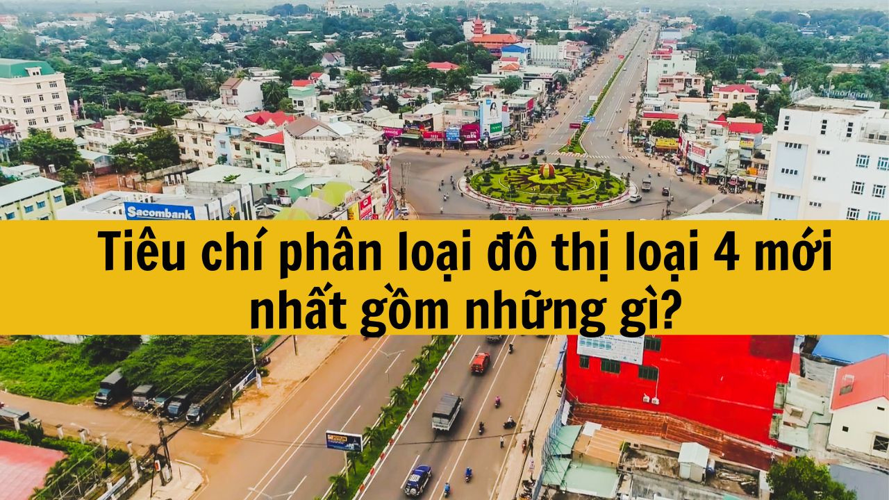 Tiêu chí phân loại đô thị loại 4 mới nhất 2025 gồm những gì?