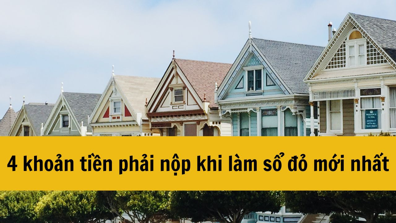 4 khoản tiền phải nộp khi làm sổ đỏ mới nhất 2025