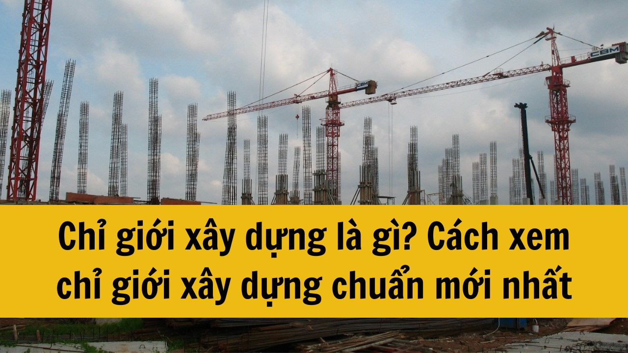 Chỉ giới xây dựng là gì? Cách xem chỉ giới xây dựng chuẩn mới nhất 2025