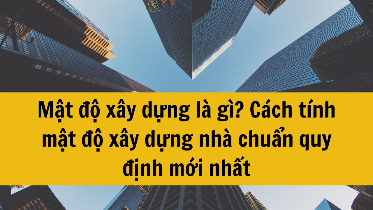 Mật độ xây dựng là gì? Cách tính mật độ xây dựng chuẩn quy định mới nhất 2025