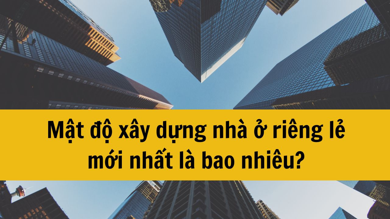 Mật độ xây dựng nhà ở riêng lẻ mới nhất 2025 là bao nhiêu?