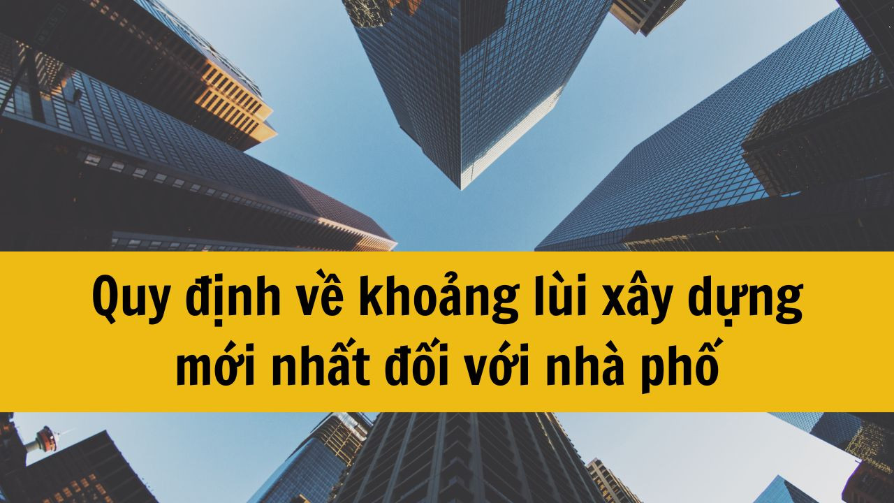 Quy định về khoảng lùi xây dựng mới nhất 2025 đối với nhà phố