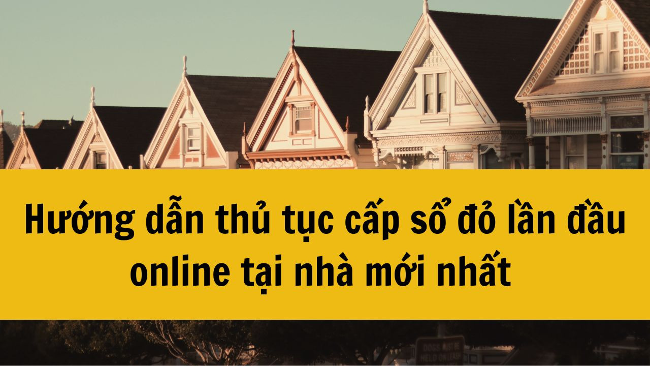 Hướng dẫn thủ tục cấp sổ đỏ lần đầu online tại nhà mới nhất 2025