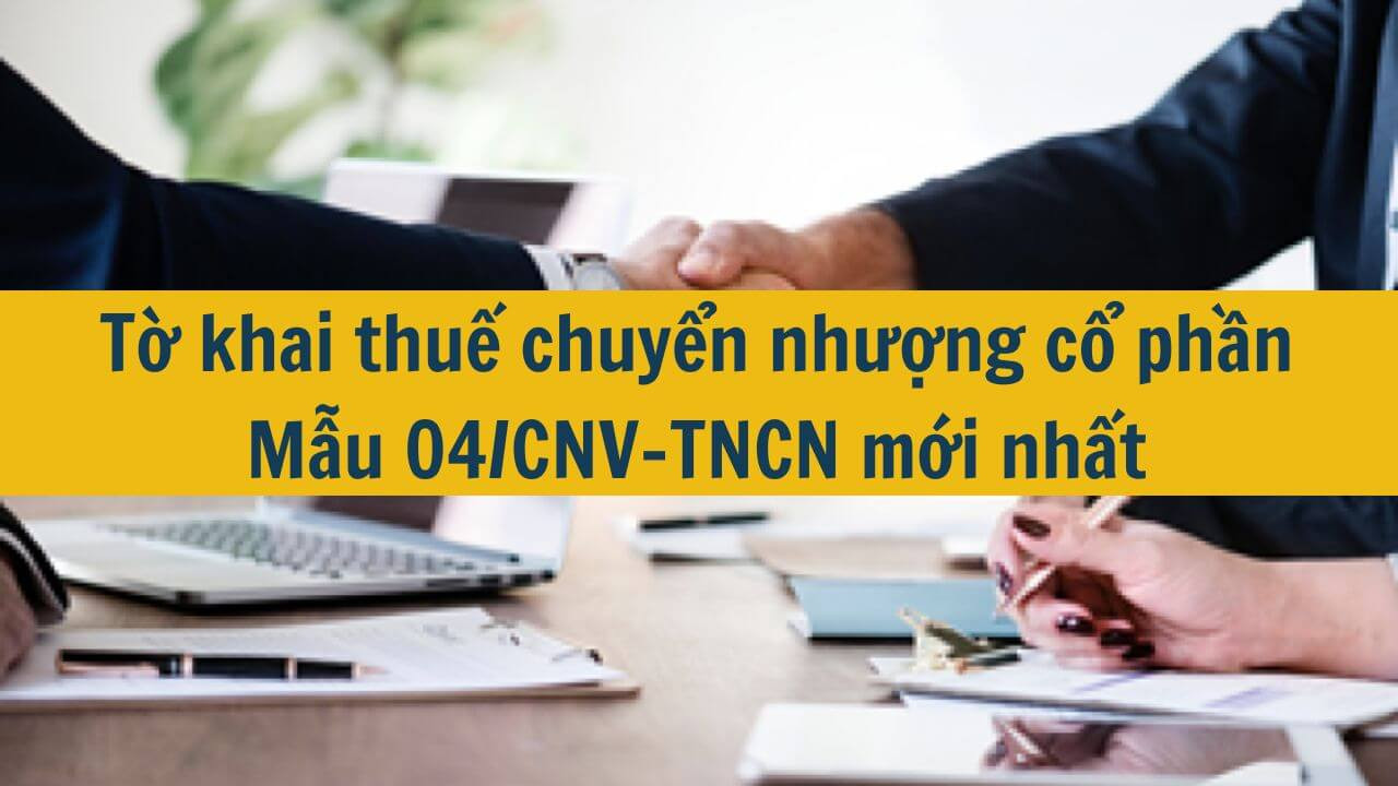 Tờ khai thuế chuyển nhượng cổ phần Mẫu 04/CNV-TNCN mới nhất 2025