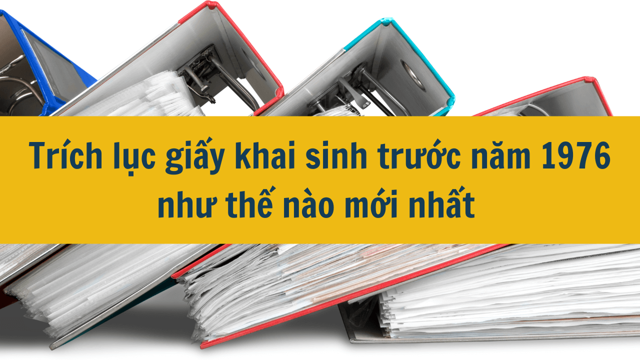 Trích lục giấy khai sinh trước năm 1976 như thế nào mới nhất?