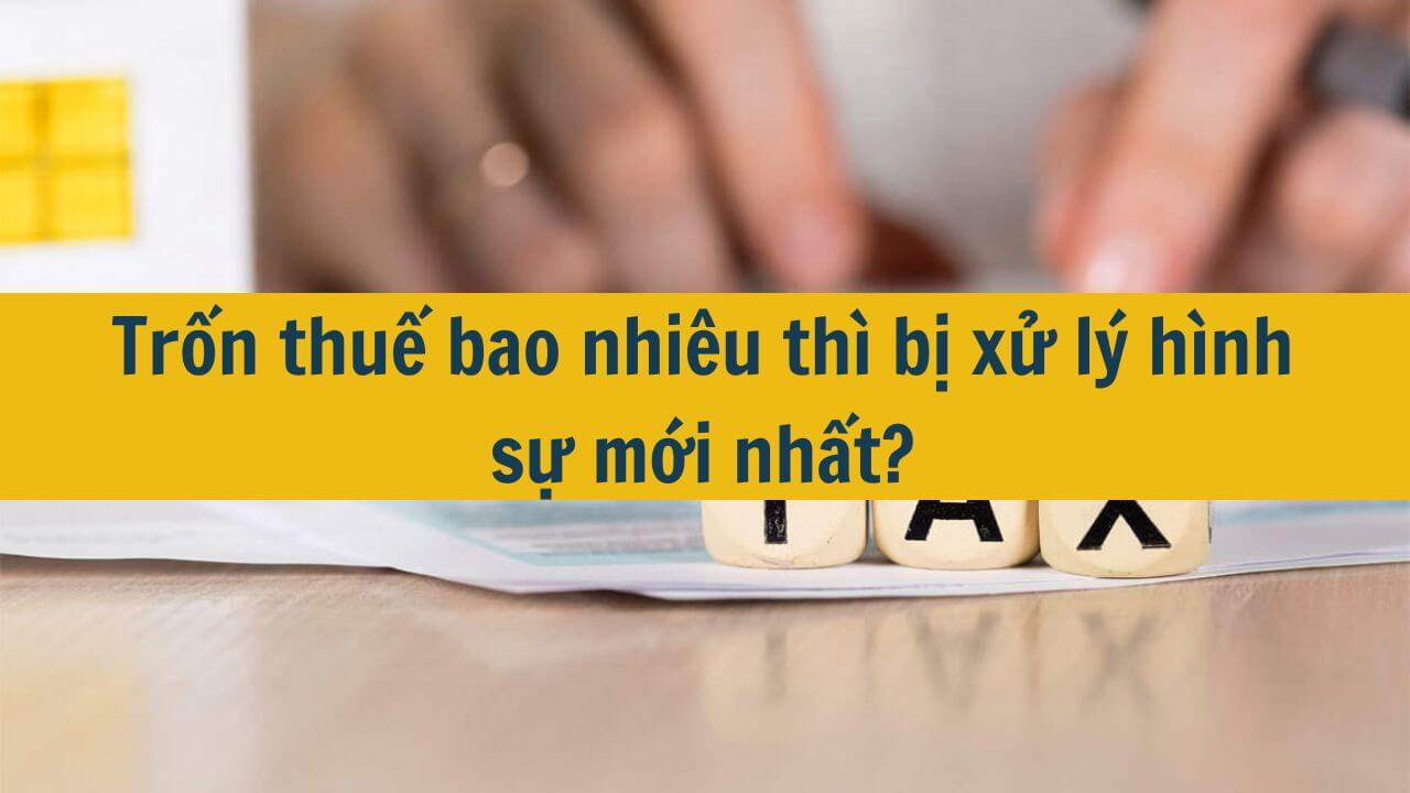 Trốn thuế bao nhiêu thì bị xử lý hình sự mới nhất 2025?