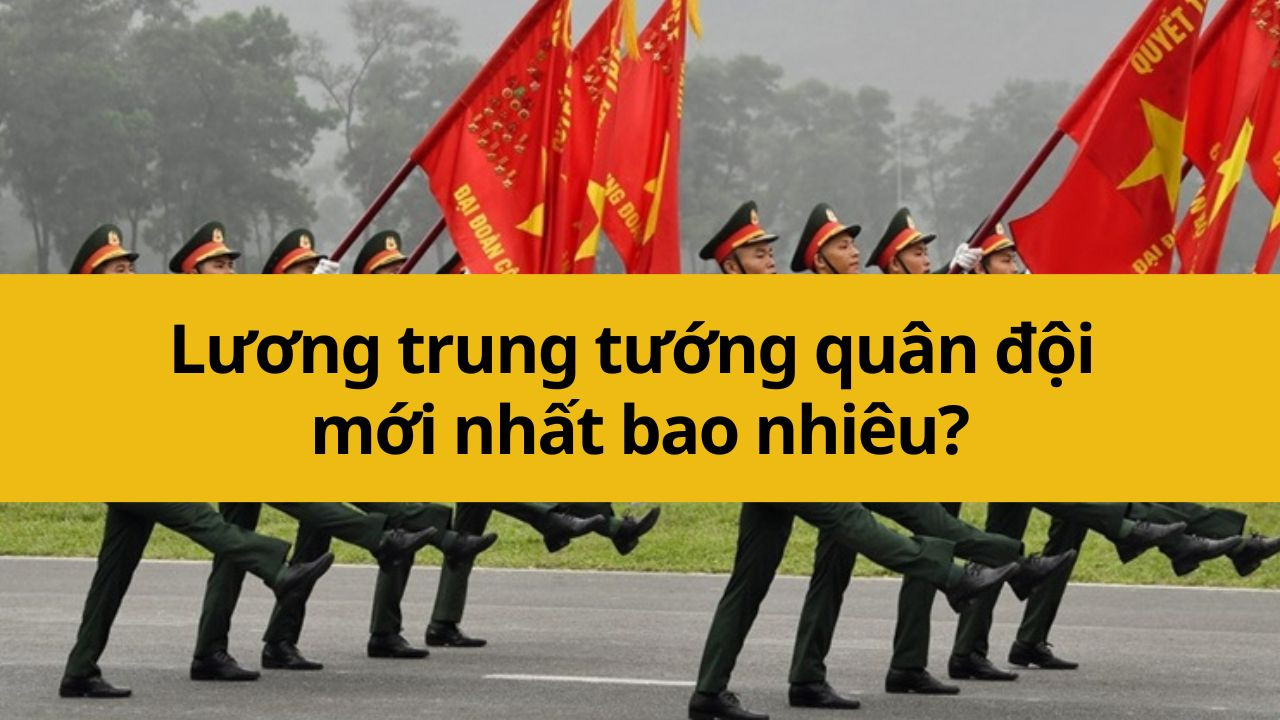 Lương trung tướng quân đội mới nhất 2025 bao nhiêu?