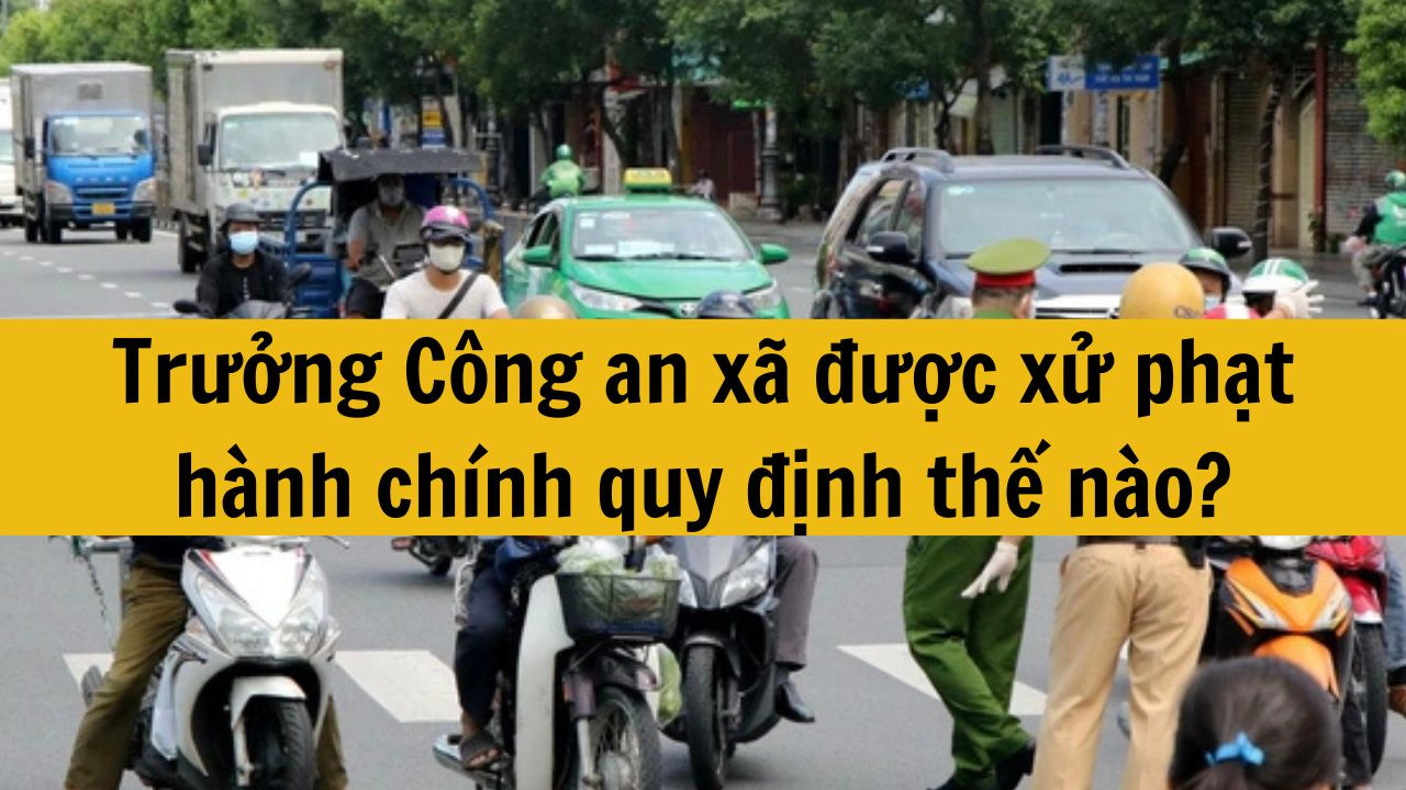 Trưởng Công an xã được xử phạt hành chính quy định thế nào?
