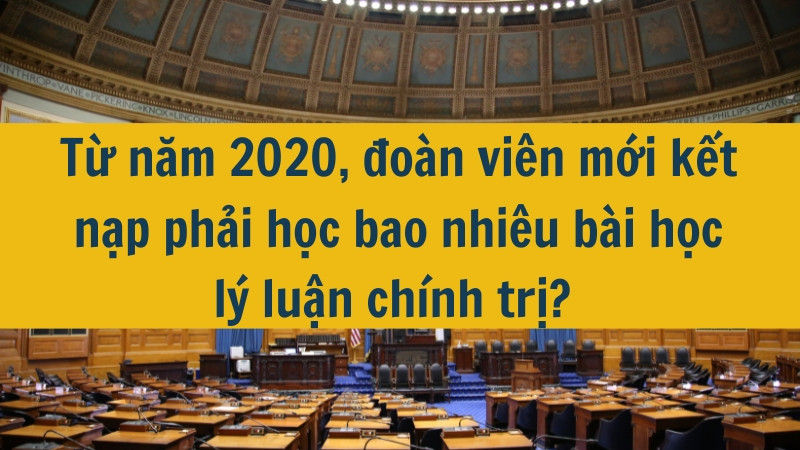 Từ năm 2020, đoàn viên mới kết nạp phải học bao nhiêu bài học lý luận chính trị?